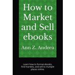 How to Market and Sell ebooks: Learn how to format ebooks, find markets, and sell to multiple places online. (SELL DIGITAL PRODUCTS SERIES)