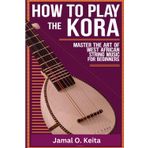 How to Play the Kora: the Art of West African String Music for Beginners