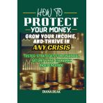 How to protect your money, grow your income, and thrive in any crisis: Tested strategies for financial security and economic independence