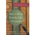 How to Read Novels Like a Professor: A Jaunty Exploration of the World's Favorite Literary Form by Foster, Thomas C. (2008) Paperback
