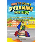 How to Solve a Pyraminx for Kids: The Only Book Kids Will Ever Need to Solve the Pyraminx (Solving the Rubik's Cube for Kids)