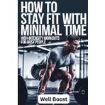 How to Stay Fit with Minimal Time: High-Intensity Workouts for Busy People