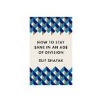 How to Stay Sane in an Age of Division