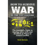 How to Survive War in the 21st Century: The Sentinel’s Guide to Staying Alive, Safe, and Resilient in Times of Armed Conflict