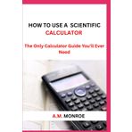 How To Use a Scientific Calculator: The Only Calculator Guide You’ll Ever Need