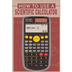 How To Use A Scientific Calculator: The Ultimate Companion for Students, Professionals, and Hobbyists