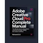 How to Use Adobe Creative Cloud Pro: The Ultimate Practical Guide to Photoshop, Illustrator, Premiere Pro, and More
