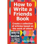 How to Write a Friends Books: Create a Collection of Articles Based on the Work of Others (Write a Book in 10 Days or Less Series)