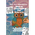 How to Zentangle for Kids 6-12: A creative Drawing Adventure