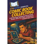HowExpert Guide to Comic Book Collecting: A 60-Day Step-by-Step System to Build, Grade, Store, Buy, Sell, and Invest in Comics Like a Pro