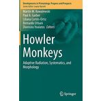 Howler Monkeys: Adaptive Radiation, Systematics, and Morphology (Developments in Primatology: Progress and Prospects) (2014-12-16)