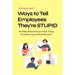 HR Approved Ways to Tell Coworkers They're Stupid: 365 Witty Alternatives for Those Things You Want to Say At Work But Can't Funny Office Coworker Gift Ideas