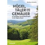 Hügel, Täler und alte Gemäuer: 50 Ausflüge und Entdeckungen in der Region Basel