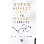 Hukuk Adalet Etik Ve Siyaset Üzerine - Vedat Ahsen Coşar