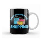 Humuts Funny Never Apologize For Shopping Cute Shopaholic Kupa Bardak