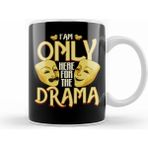 Humuts I Am Only Here For the Drama Funny Theater Class Kupa Bardak