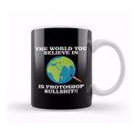 Humuts The World You Believe In Is Photoshop Bullshit Flat Earth Kupa Bardak