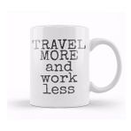 Humuts Travel More And Work Less Life Is Short Kupa Bardak