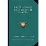 [(Hunting Game Birds with the Camera )] [Author: Herbert Keightley Job] [Sep-2010]