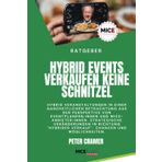 Hybrid Events verkaufen keine Schnitzel: Hybrid Veranstaltungen in einer ganzheitlichen Betrachtung aus der Perspektive von Eventprofis und MICE-Anbieter. (MICEconsulting, Band 3)