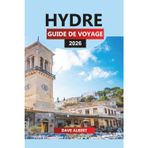 HYDRE GUIDE DE VOYAGE 2026: Hydra Greece Travel 2026 : plages, hôtels, vie nocturne, voyages en ferry et itinéraires