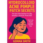 Hydrocolloid Acne Pimple Patch Secrets: The Clear Skin Solution That Works Overnight | For Oily, Sensitive, and Acne-Prone Skin: How to Zap Zits Fast and Keep Your Skin Clear From Acne