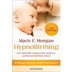 HypnoBirthing: Der natürliche Weg zu einer sicheren, sanften und leichten Geburt - Die Mongan-Methode: 10.000-fach bewährt - Das Original -