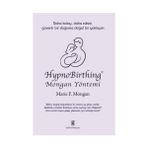 HYPNOBIRTHING MONGAN YÖNTEMİ DAHA KOLAY, DAHA RAHAT, GÜVENLİ BIR DOĞUMA DOĞAL BIR YAKLAŞIM - MARIE F. MONGAN