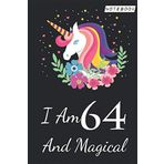 I Am 64 & Magical Unicorn Notebook: notebook and journal.For your girlfriend, Wife, Mom, Aunt, Daughter, Sister, Niece 6x9 120 pages.