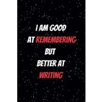 I am good at Remembering.. but better at Writing: Your Memory’s New Best Friend (Until You Forget Where You Put It)