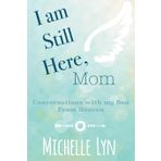 I am Still Here, Mom: Conversations with my Son From Heaven