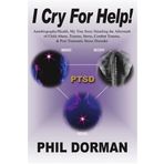 I CRY FOR HELP!: Autobiography/Health, My True Story Detailing the Aftermath of Child Abuse, Trauma, Stress, Combat Trauma, & Post Traumatic Stress Disorder by Philipp Dorman (2006-08-11)