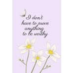 I Don’t Have To Prove Anything To Be Worthy: Positive, Inspirational and Affirmation Notebook