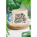I Have No Shelf Control Baskılı Kitap Kurdu Mizahı Hediyelik Mavi Kulplu Kupa Bardak