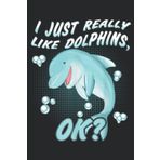 I Just Really Like Dolphins Ok Trainer Animal Lover Family: Daily Planner Notepad To Do Schedule, Medium 6x9 Inches, 120 Pages, Printed Cover