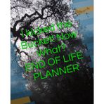 I kicked the Bucket! Now What?-END OF LIFE PLANNER