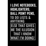 I LOVE NOTEBOOKS, HIGHLIGHTERS, BALL POINT PENS, TO DO LISTS & ANYTHING ELSE THAT GIVES ME THE ILLUSION THAT I KNOW WHAT I'M DOING