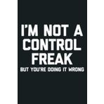 I M Not A Control Freak But You Re Doing It Wrong Funny: Notebook Planner - 6x9 inch Daily Planner Journal, To Do List Notebook, Daily Organizer, 114 Pages