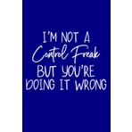 I M Not A Control Freak But You Re Doing It Wrong: Notebook Planner - 6x9 inch Daily Planner Journal, To Do List Notebook, Daily Organizer, 114 Pages