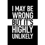 I May Be Wrong But It's Highly Unlikely: 6 x 9 Blank Lined Journal with Funny Saying Black - Secret Santa Work Gag Gift for Men, Women, Friends, Office Employees, Coworkers, Boss