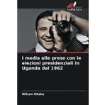 I media alle prese con le elezioni presidenziali in Uganda dal 1962