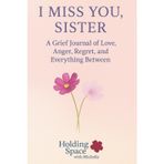 I Miss You, Sister: A Grief Journal of Love, Anger, Regret, and Everything Between