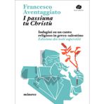 I passiuna tu Christù. Indagini su un canto religioso in greco-salentino. Edizione dei testi superstiti (Minores)