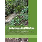 I Really Stepped in IT This Time: A journal for all of those “HOLY ST*T” moments