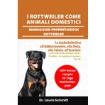 I ROTTWEILER COME ANIMALI DOMESTICI – MANUALE DEL PROPRIETARIO DI ROTTWEILER: La Guida Definitiva all’Addestramento, alla Dieta, alla Salute, ... 30 Consigli per il Legame e Piani Alimentari