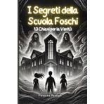 i Segreti della Scuola Foschi: 13 Chiavi per la Verità: Un racconto di paura ricco di mistero e brividi per ragazzi dagli 8 anni in su