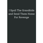 I Spoil the Grandkids and Send Them Home for Revenge: Funny Grandparent Notebook | Hilarious Gift for Grandma or Grandpa | 6” x 9” Lined Journal (120 Pages)