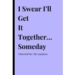 I Swear I’ll Get It Together… Someday (Directed by: My Laziness): Funny Gift Journal Notebook for Friends and Family