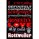I Totally Definitely Completely Seriously Groundbreaking Honestly Love My Cute Rottweiler: A Funny, Fierce, and Adorably Loyal Journal for Rottweiler ... for Notes, Memories, or Doggone Good Ideas