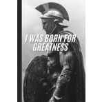 I WAS BORN FOR GREATNESS: Inspiration Starts Here, Greatness Follows